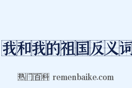 我和我的祖国反义词是什么意思的图片